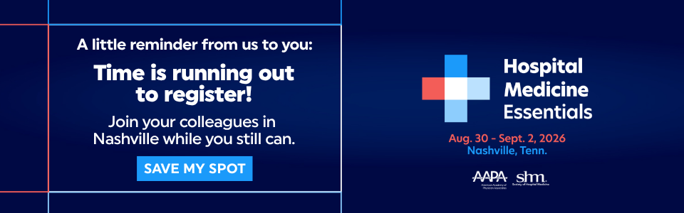 A little reminder from us to you: Time is running out to register! Join your colleagues in Nashville while you still can. SAVE MY SPOT. -Hospital Medicine Essentials Aug. 30 - Sept. 2, 2026 Nashville, Tenn.